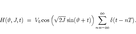 \begin{displaymath}
H(\vartheta,J,t) \; = \;
V_0 \cos\left( \sqrt{2J}\sin(\vartheta+t) \right)
\sum_{n=-\infty}^\infty \delta(t-nT).
\end{displaymath}
