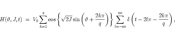 \begin{displaymath}
H(\vartheta,J,t) \; = \;
V_0 \sum_{k=1}^q \cos\left\{ \sqr...
...fty \delta \left( t-2l\pi-\frac{2k\pi}{q}
\right),
% \! , \,
\end{displaymath}