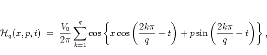 \begin{displaymath}
{\mathcal H}_q(x,p,t) \; = \; \frac{V_0}{2\pi} \sum_{k=1}^q ...
... \right) +
p \sin \left( \frac{2k\pi}{q}-t \right)
\right\},
\end{displaymath}