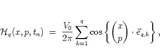 \begin{displaymath}
{\mathcal H}_q(x,p,t_n) \; = \; \frac{V_0}{2\pi} \sum_{k=1}...
...left\{ {x \choose p}\cdot
% \hat{k}
\vec{e}_{q,k}
\right\},
\end{displaymath}
