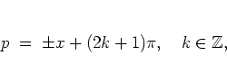 \begin{displaymath}
p \; = \; \pm x + (2k+1)\pi, \quad k\in\mathbb{Z},
\end{displaymath}