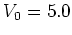 $V_0=5.0$