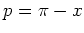 $p=\pi-x$