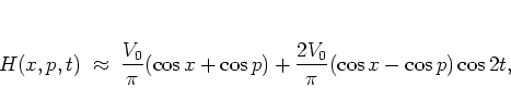 \begin{displaymath}
H(x,p,t) \; \approx \; \frac{ V_0}{\pi}(\cos x+\cos p) +
\frac{2V_0}{\pi}(\cos x-\cos p)\cos 2t,
\end{displaymath}