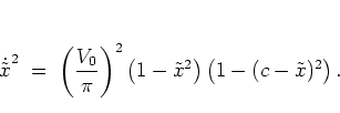 \begin{displaymath}
\dot{\tilde{x}}^2 \; = \; \left( \frac{V_0}{\pi}\right)^2
\left( 1-\tilde{x}^2 \right)
\left( 1-(c-\tilde{x})^2 \right).
\end{displaymath}