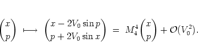 \begin{displaymath}
{x \choose p} \; \longmapsto \;
{x-2V_0\sin p \choose p+2V_0\sin x} \; = \;
M_4^4{x \choose p} + {\cal O}(V_0^2).
\end{displaymath}