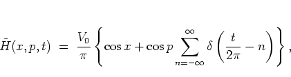 \begin{displaymath}
\tilde{H}(x,p,t) \; = \; \frac{V_0}{\pi}
\left\{
\cos x + \...
...ty}^\infty
\delta \left( \frac{t}{2\pi}-n \right)
\right\},
\end{displaymath}