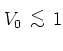 $V_0 {\protect\begin{array}{c}
<\protect\\ [-0.3cm]\sim
\protect\end{array}} 1$