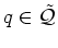 $q\in\tilde{{\mathcal Q}}$