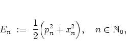 \begin{displaymath}
E_n \; := \; \frac{1}{2}\Big( p_n^2 + x_n^2 \Big), \quad n\in\mathbb{N}_0,
\end{displaymath}