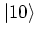 $\left \vert 10 \right >$