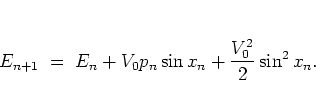 \begin{displaymath}
% E_{n+1} = E_n + V_0p_n\sin x_n + \frac{1}{2}V_0^2\sin^2 x...
...n+1} \; = \; E_n + V_0p_n\sin x_n + \frac{V_0^2}{2}\sin^2 x_n.
\end{displaymath}