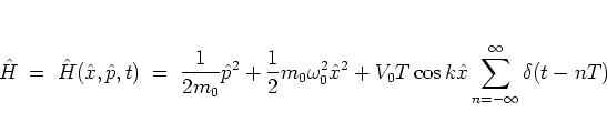 \begin{displaymath}
\H
\; = \; \H({\hat{x}},{\hat{p}},t)
\; = \; \frac{1}{2m_0}...
...}}^2
+ V_0T\cos k{\hat{x}}\sum_{n=-\infty}^\infty\delta(t-nT)
\end{displaymath}