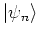 $\left\vert \psi_n \right>$
