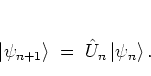\begin{displaymath}
\left\vert \psi_{n+1} \right> \; = \; {\hat{U}}_n \left\vert \psi_n \right>.
% geboxt:
\end{displaymath}