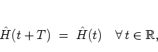 \begin{displaymath}
\H(t+T) \; = \; \H(t) \quad \forall \, t\in\mathbb{R},
\end{displaymath}