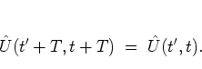 \begin{displaymath}
{\hat{U}}(t'+T,t+T) \; = \; {\hat{U}}(t',t).
\end{displaymath}