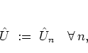 \begin{displaymath}
{\hat{U}}\; := \; {\hat{U}}_n \quad \forall\, n,
\end{displaymath}