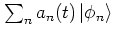 $\sum_n a_n(t) \left\vert \phi_n \right>$