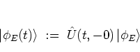\begin{displaymath}
\left\vert \phi_E(t) \right> \; := \; {\hat{U}}(t,-0) \left\vert \phi_E \right>
\end{displaymath}