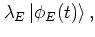 $\displaystyle \lambda_E \left\vert \phi_E(t) \right>,$