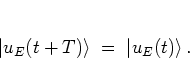 \begin{displaymath}
\left\vert u_E(t+T) \right> \; = \; \left\vert u_E(t) \right>.
\end{displaymath}