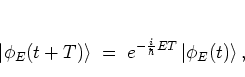 \begin{displaymath}
\left\vert \phi_E(t+T) \right>
\; = \; e^{-\frac{i}{\hbar}ET} \left\vert \phi_E(t) \right>,
\end{displaymath}