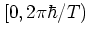 $\left[ 0,2\pi\hbar/T \right)$