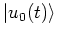 $\left\vert u_0(t) \right>$