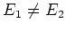 $E_1\neq E_2$