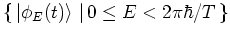 $\left\{ \, \left\vert \phi_{E}(t) \right> \, \vert \, 0\leq E< 2\pi\hbar/T \, \right\}$