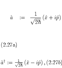 \begin{subequations}
\begin{eqnarray}
{\hat{a}}\ & := & \frac{1}{\sqrt{2\hbar}}...
...rt{2\hbar}} \left( {\hat{x}}-i{\hat{p}}\right),
\end{eqnarray}\end{subequations}