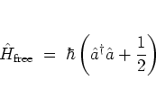 \begin{displaymath}
\H_{\mbox{\scriptsize free}} \; = \; \hbar \left( {\hat{a}}^\dagger{\hat{a}}+\frac{1}{2} \right)
\end{displaymath}