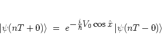 \begin{displaymath}
\left\vert \psi(nT+0) \right> \; = \; % \exp \left\{ \frac{...
...frac{i}{\hbar}V_0\cos{\hat{x}}}
\left\vert \psi(nT-0) \right>
\end{displaymath}