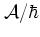$\cal{A}/\hbar$