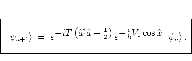 \begin{displaymath}
\hspace*{-0.2cm}
\fbox{$ \displaystyle \rule[-0.5cm]{0.0cm...
...} \,
% e^{ \T
\left\vert \psi_n \right>.
\hspace*{0.1cm} $}
\end{displaymath}