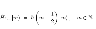 \begin{displaymath}
\H_{\mbox{\scriptsize free}}\left\vert m \right> \; = \; \h...
...rac{1}{2} \right)\left\vert m \right>, \quad m\in\mathbb{N}_0.
\end{displaymath}
