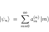 \begin{displaymath}
\left\vert \psi_n \right> \; = \; \sum_{m=0}^\infty a_m^{(n)} \left\vert m \right>
\end{displaymath}