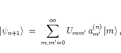 \begin{displaymath}
\left\vert \psi_{n+1} \right> % = \Uop \Ket{\psi_n}
\; = \;...
..._{m,m'=0}^\infty U_{mm'} \, a_{m'}^{(n)} \left\vert m \right>,
\end{displaymath}