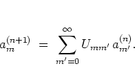 \begin{displaymath}
a_m^{(n+1)} \; = \; \sum_{m'=0}^\infty U_{mm'} \, a_{m'}^{(n)}.
\end{displaymath}