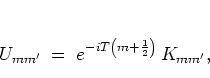 \begin{displaymath}
U_{mm'} \; = \; e^{ -i T\left( m+\frac{1}{2} \right) } \, K_{mm'},
\end{displaymath}