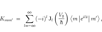 \begin{displaymath}
K_{mm'} \; = \; \sum_{l=-\infty}^\infty (-i)^l \,
{\mbox{J}...
...)
\left< m \left\vert e^{il{\hat{x}}} \right\vert m' \right>,
\end{displaymath}