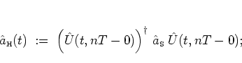 \begin{displaymath}
{\hat{a}_{\mbox{\tiny H}}}(t) \; := \; \left( {\hat{U}}(t,nT...
...ht)^\dagger \, {\hat{a}_{\mbox{\tiny S}}}\; {\hat{U}}(t,nT-0);
\end{displaymath}