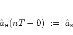\begin{displaymath}
{\hat{a}_{\mbox{\tiny H}}}(nT-0) \; := \; {\hat{a}_{\mbox{\tiny S}}}
\end{displaymath}