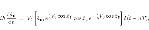 \begin{displaymath}
i\hbar \, \frac{{\mbox{d}}{\hat{a}_{\mbox{\tiny H}}}}{{\mbo...
...bar}V_0\cos{\hat{x}_{\mbox{\tiny S}}}}
\right]
\delta(t-nT),
\end{displaymath}