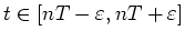 $t\in[nT-\varepsilon,nT+\varepsilon]$