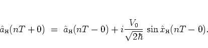 \begin{displaymath}
{\hat{a}_{\mbox{\tiny H}}}(nT+0) \; = \; {\hat{a}_{\mbox{\t...
...{V_0}{\sqrt{2\hbar}} \,
\sin{\hat{x}_{\mbox{\tiny H}}}(nT-0).
\end{displaymath}