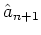 ${\hat{a}}_{n+1}$