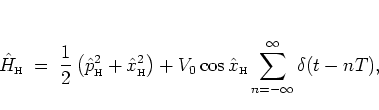 \begin{displaymath}
{\hat{H}_{\mbox{\tiny H}}}\; = \; \frac{1}{2}\left( {\hat{p...
...{\hat{x}_{\mbox{\tiny H}}}\sum_{n=-\infty}^\infty\delta(t-nT),
\end{displaymath}