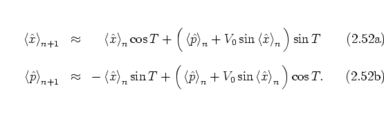 \begin{subequations}
\begin{eqnarray}
\left< {\hat{x}} \right>_{n+1}
& \approx...
...V_0\sin\left< {\hat{x}} \right>_n \Big) \cos T.
\end{eqnarray}\end{subequations}